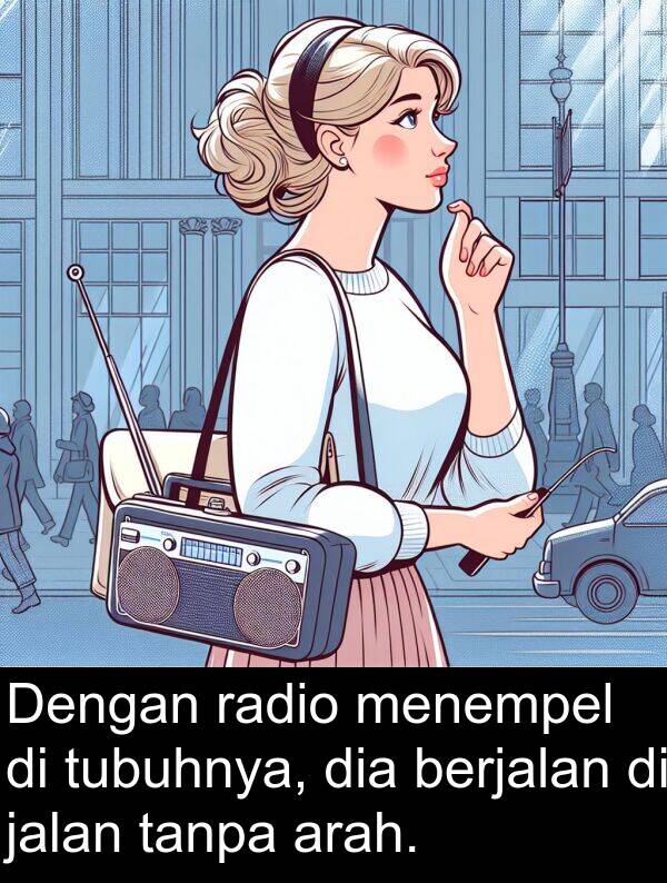 radio: Dengan radio menempel di tubuhnya, dia berjalan di jalan tanpa arah.