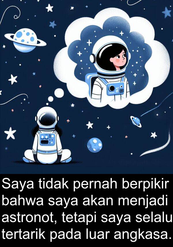 berpikir: Saya tidak pernah berpikir bahwa saya akan menjadi astronot, tetapi saya selalu tertarik pada luar angkasa.