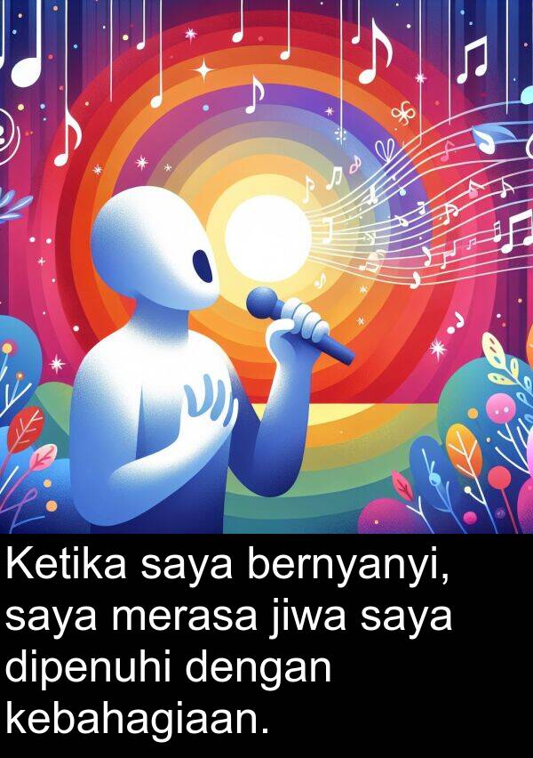 jiwa: Ketika saya bernyanyi, saya merasa jiwa saya dipenuhi dengan kebahagiaan.