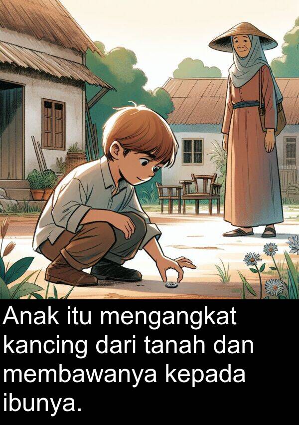 membawanya: Anak itu mengangkat kancing dari tanah dan membawanya kepada ibunya.