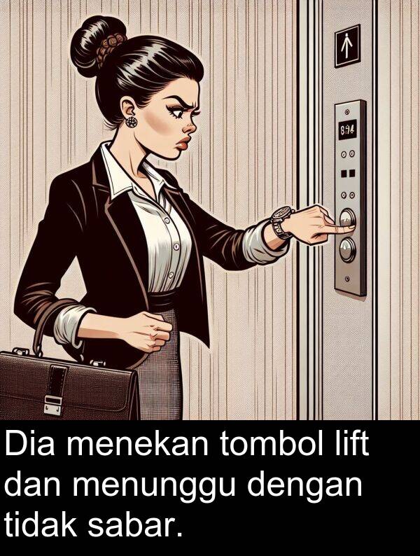 sabar: Dia menekan tombol lift dan menunggu dengan tidak sabar.