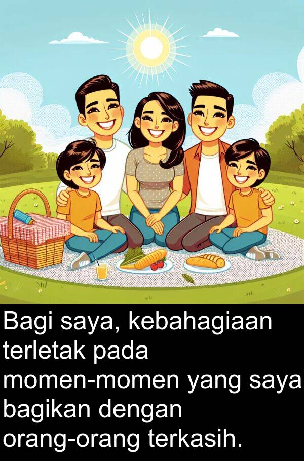 terletak: Bagi saya, kebahagiaan terletak pada momen-momen yang saya bagikan dengan orang-orang terkasih.