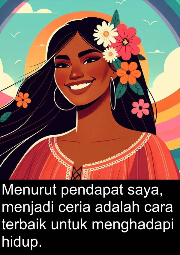 terbaik: Menurut pendapat saya, menjadi ceria adalah cara terbaik untuk menghadapi hidup.