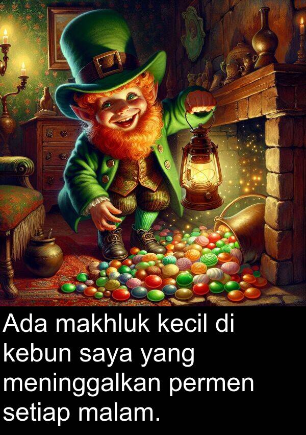 makhluk: Ada makhluk kecil di kebun saya yang meninggalkan permen setiap malam.