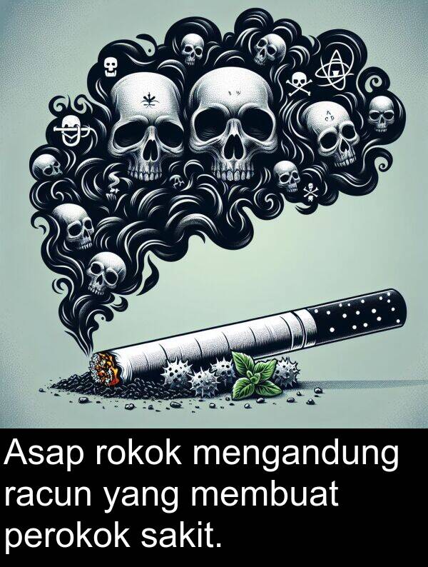sakit: Asap rokok mengandung racun yang membuat perokok sakit.