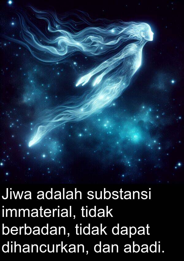immaterial: Jiwa adalah substansi immaterial, tidak berbadan, tidak dapat dihancurkan, dan abadi.