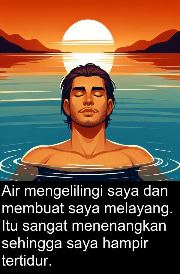 melayang: Air mengelilingi saya dan membuat saya melayang. Itu sangat menenangkan sehingga saya hampir tertidur.