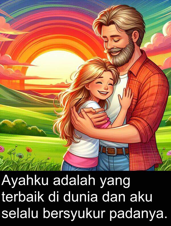 terbaik: Ayahku adalah yang terbaik di dunia dan aku selalu bersyukur padanya.