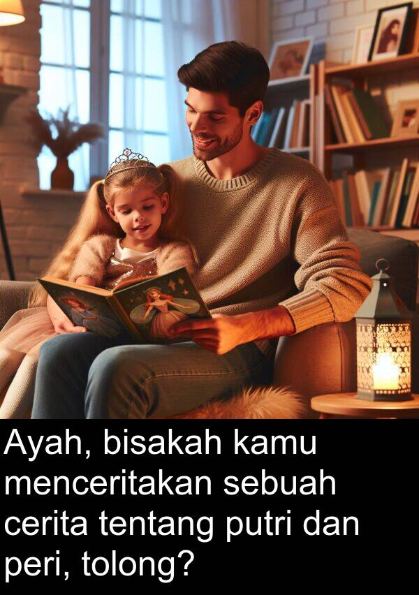peri: Ayah, bisakah kamu menceritakan sebuah cerita tentang putri dan peri, tolong?
