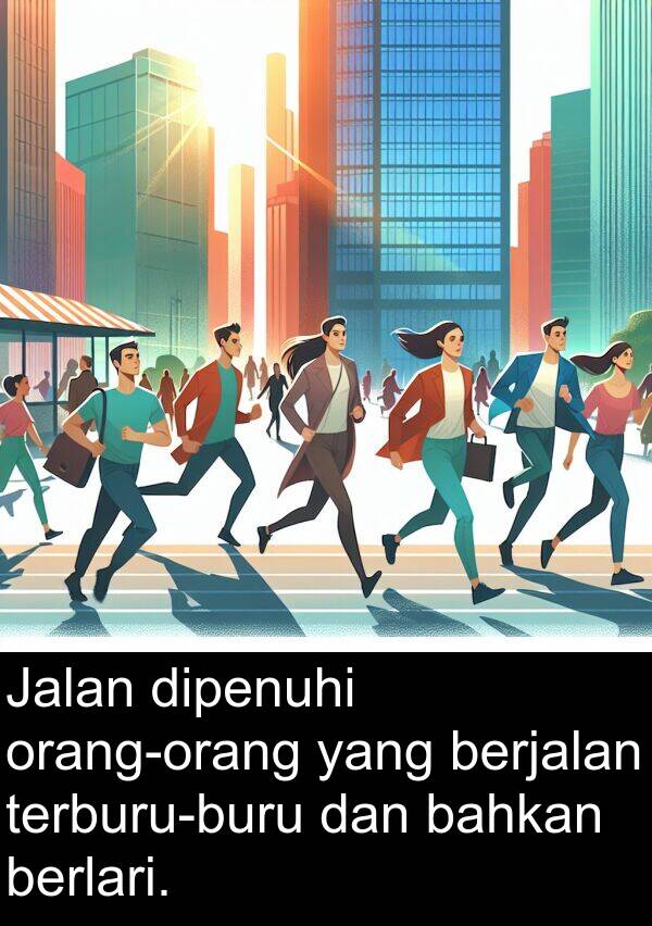 bahkan: Jalan dipenuhi orang-orang yang berjalan terburu-buru dan bahkan berlari.