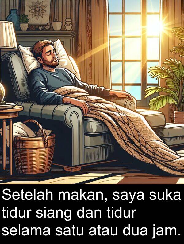 jam: Setelah makan, saya suka tidur siang dan tidur selama satu atau dua jam.