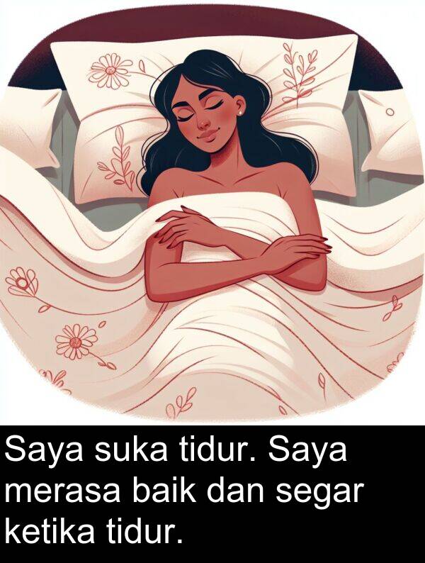 segar: Saya suka tidur. Saya merasa baik dan segar ketika tidur.