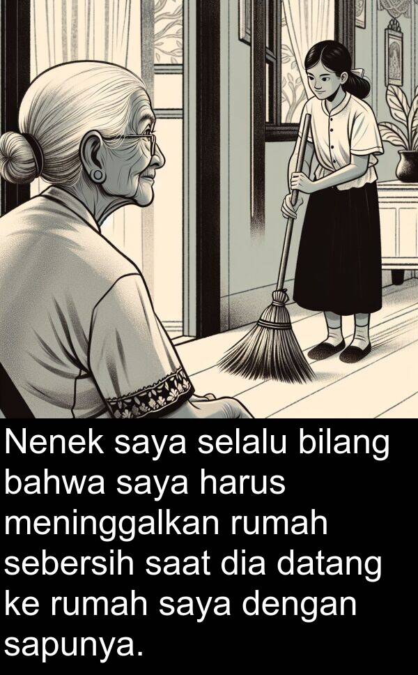 sebersih: Nenek saya selalu bilang bahwa saya harus meninggalkan rumah sebersih saat dia datang ke rumah saya dengan sapunya.