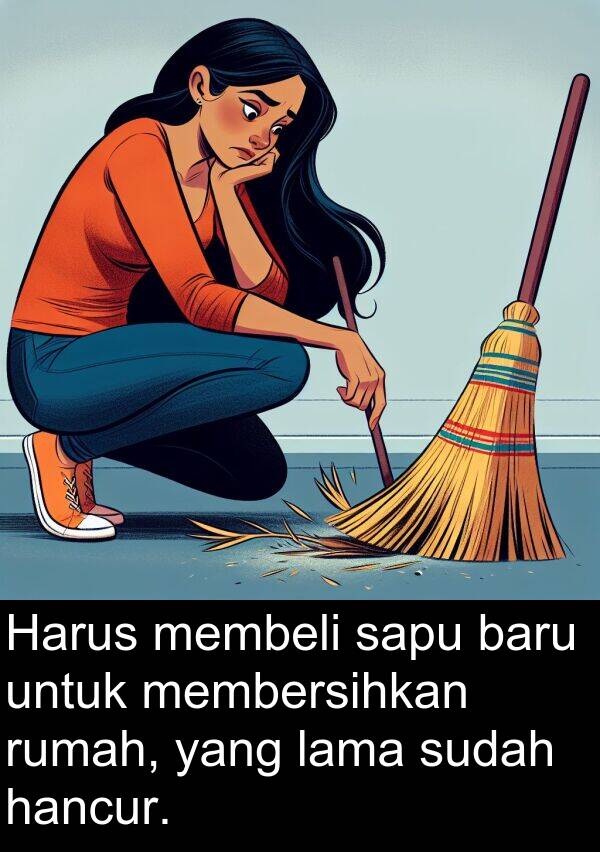 sapu: Harus membeli sapu baru untuk membersihkan rumah, yang lama sudah hancur.