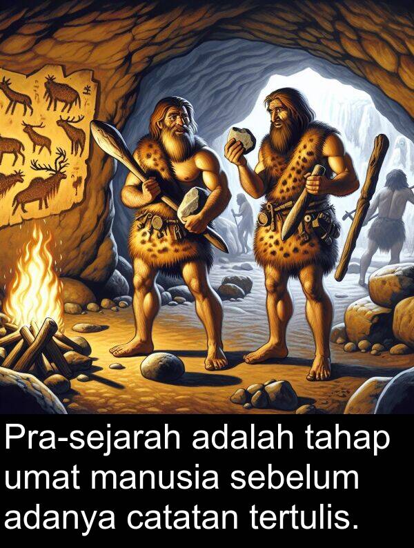 sebelum: Pra-sejarah adalah tahap umat manusia sebelum adanya catatan tertulis.