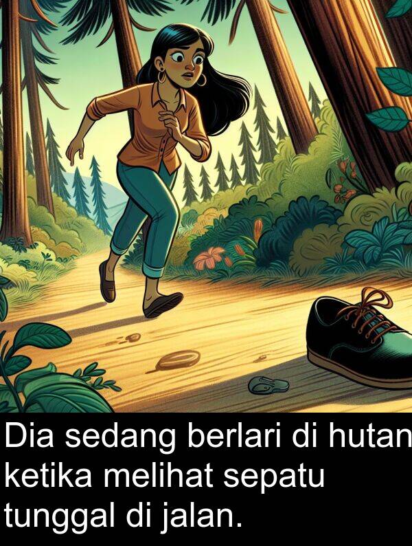 hutan: Dia sedang berlari di hutan ketika melihat sepatu tunggal di jalan.