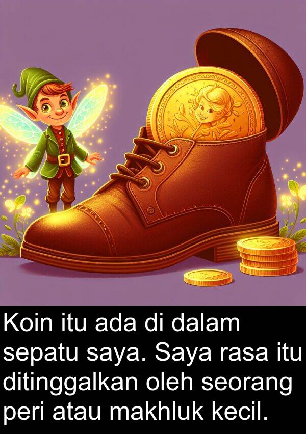 makhluk: Koin itu ada di dalam sepatu saya. Saya rasa itu ditinggalkan oleh seorang peri atau makhluk kecil.