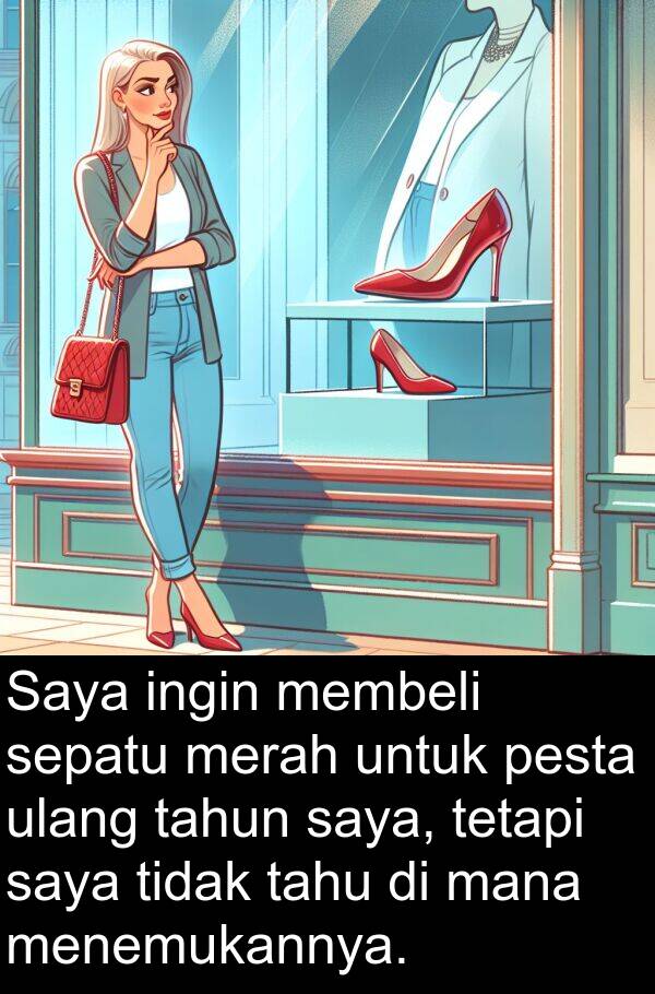 mana: Saya ingin membeli sepatu merah untuk pesta ulang tahun saya, tetapi saya tidak tahu di mana menemukannya.