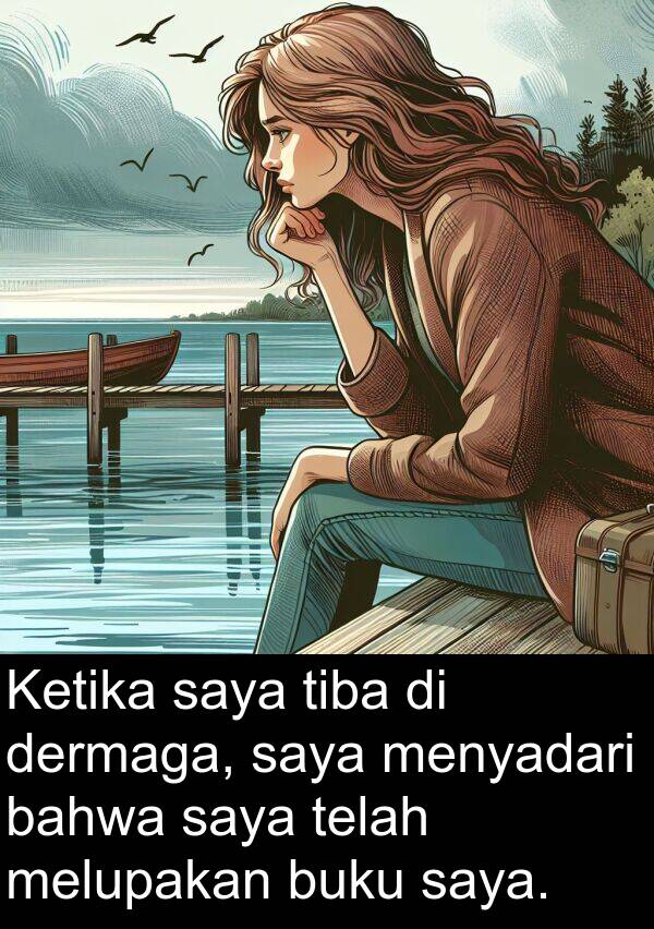 melupakan: Ketika saya tiba di dermaga, saya menyadari bahwa saya telah melupakan buku saya.
