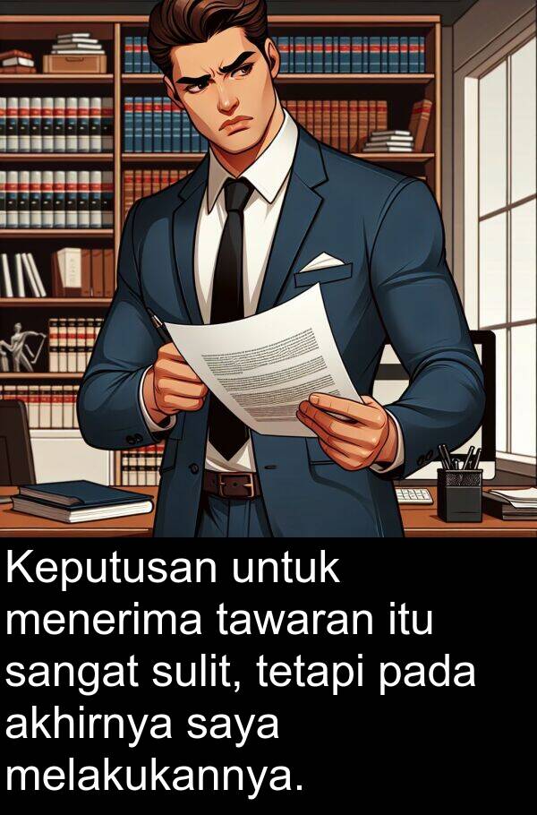 melakukannya: Keputusan untuk menerima tawaran itu sangat sulit, tetapi pada akhirnya saya melakukannya.