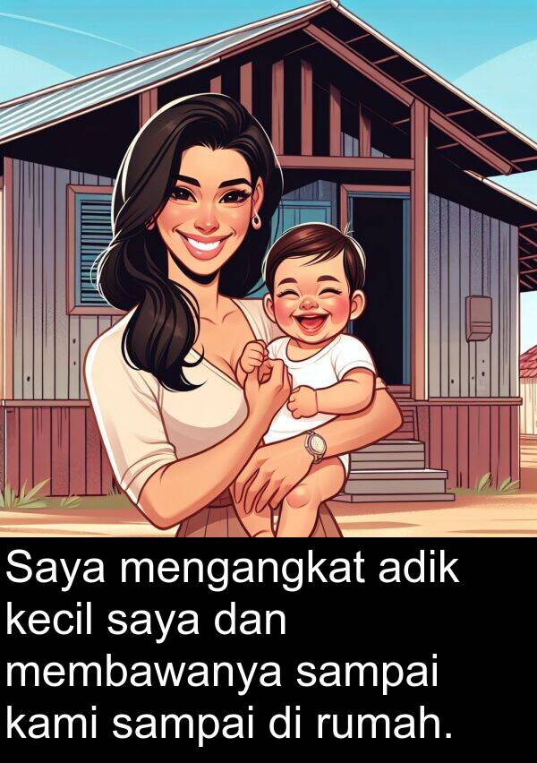 membawanya: Saya mengangkat adik kecil saya dan membawanya sampai kami sampai di rumah.