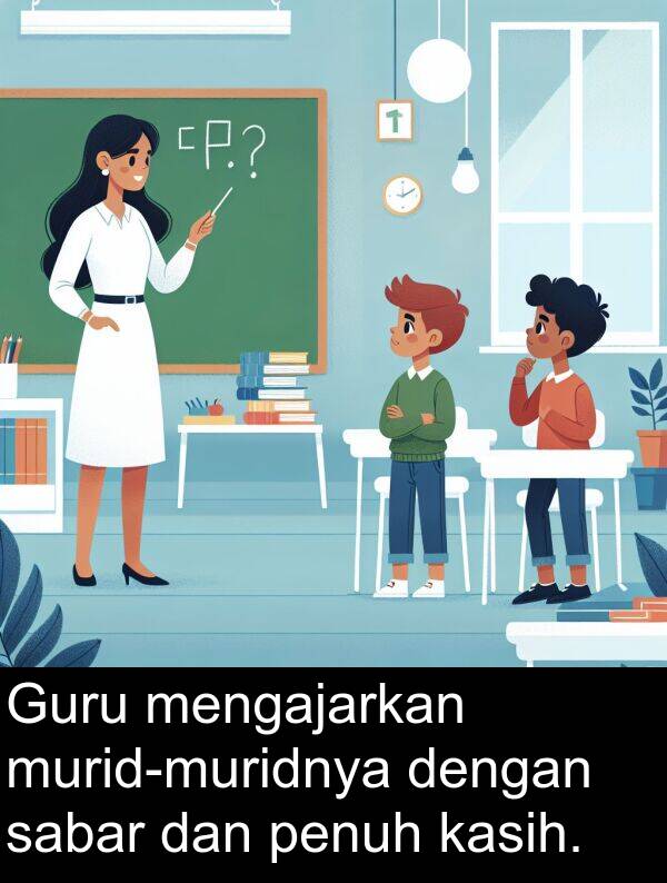 sabar: Guru mengajarkan murid-muridnya dengan sabar dan penuh kasih.