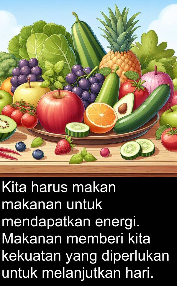 energi: Kita harus makan makanan untuk mendapatkan energi. Makanan memberi kita kekuatan yang diperlukan untuk melanjutkan hari.