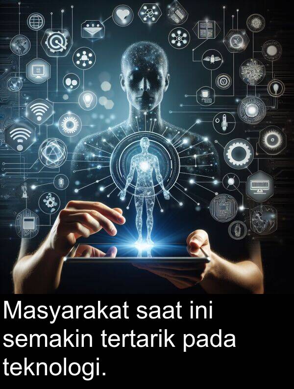 saat: Masyarakat saat ini semakin tertarik pada teknologi.