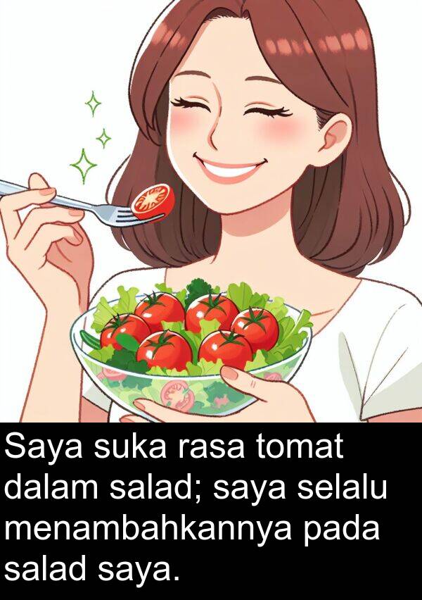 rasa: Saya suka rasa tomat dalam salad; saya selalu menambahkannya pada salad saya.
