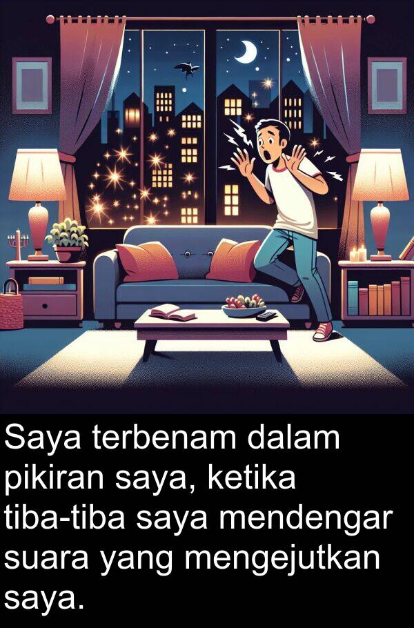 pikiran: Saya terbenam dalam pikiran saya, ketika tiba-tiba saya mendengar suara yang mengejutkan saya.