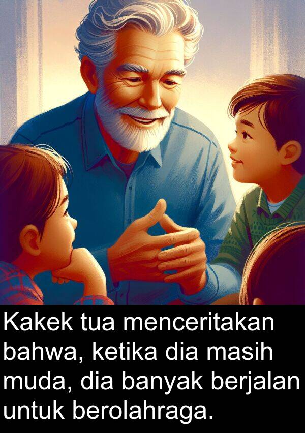 muda: Kakek tua menceritakan bahwa, ketika dia masih muda, dia banyak berjalan untuk berolahraga.