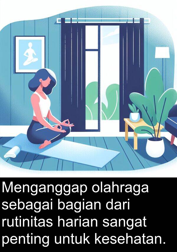 sebagai: Menganggap olahraga sebagai bagian dari rutinitas harian sangat penting untuk kesehatan.