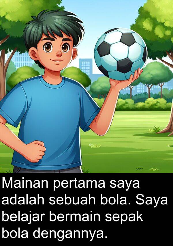 sepak: Mainan pertama saya adalah sebuah bola. Saya belajar bermain sepak bola dengannya.