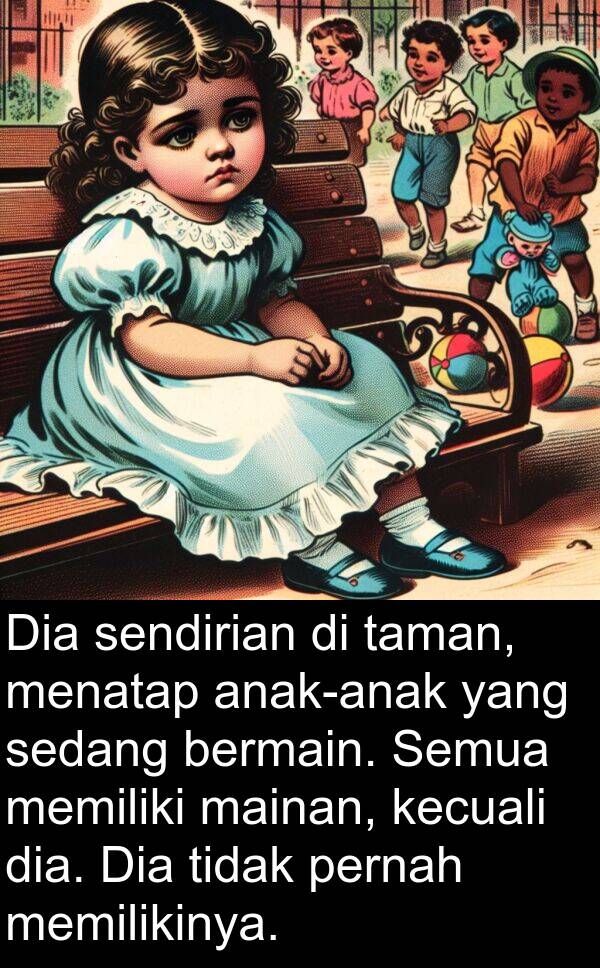 sendirian: Dia sendirian di taman, menatap anak-anak yang sedang bermain. Semua memiliki mainan, kecuali dia. Dia tidak pernah memilikinya.