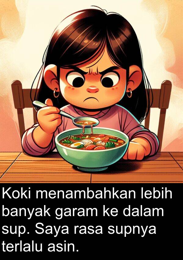 rasa: Koki menambahkan lebih banyak garam ke dalam sup. Saya rasa supnya terlalu asin.