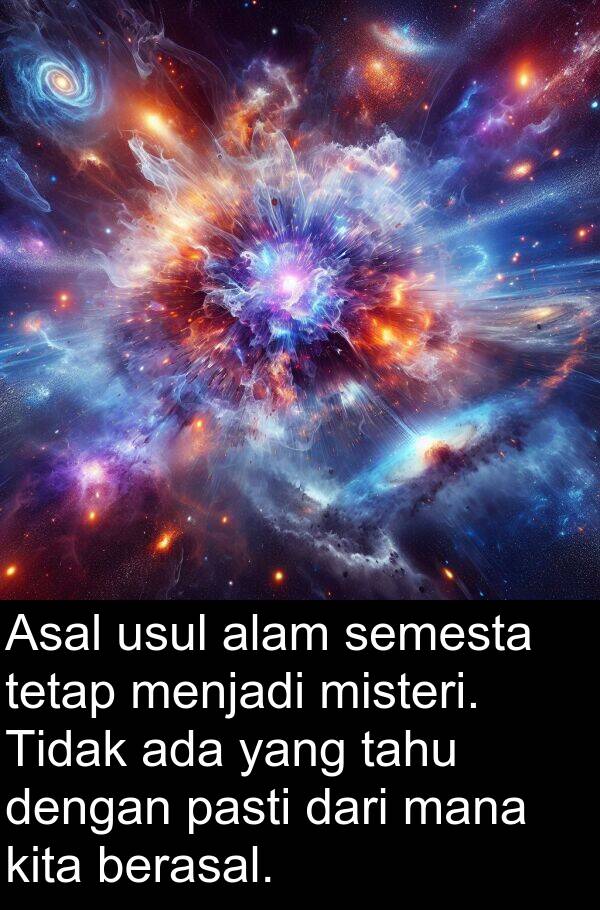 semesta: Asal usul alam semesta tetap menjadi misteri. Tidak ada yang tahu dengan pasti dari mana kita berasal.