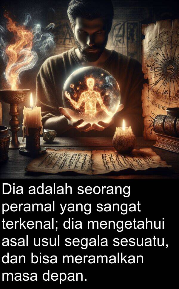 masa: Dia adalah seorang peramal yang sangat terkenal; dia mengetahui asal usul segala sesuatu, dan bisa meramalkan masa depan.