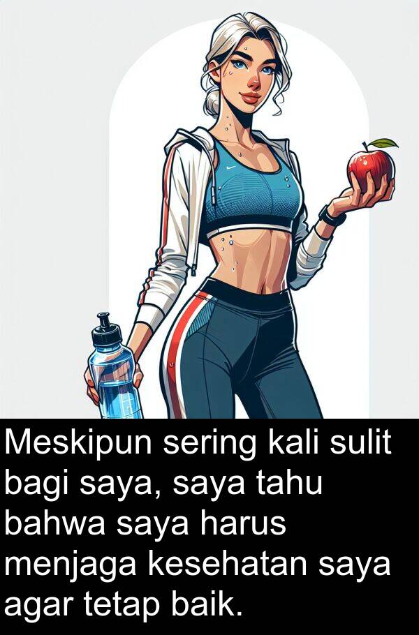 sering: Meskipun sering kali sulit bagi saya, saya tahu bahwa saya harus menjaga kesehatan saya agar tetap baik.