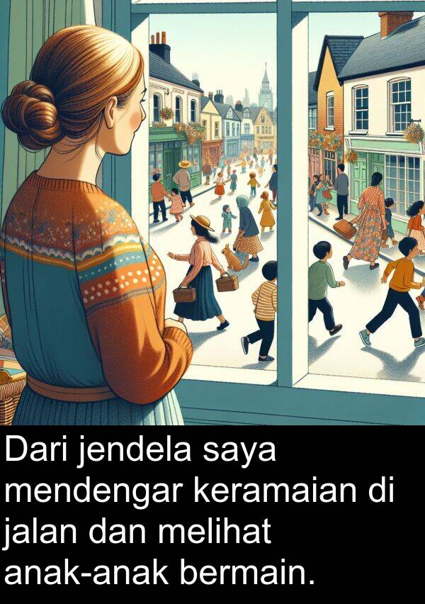 jalan: Dari jendela saya mendengar keramaian di jalan dan melihat anak-anak bermain.