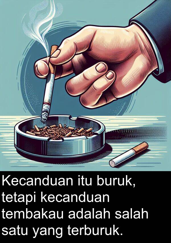 terburuk: Kecanduan itu buruk, tetapi kecanduan tembakau adalah salah satu yang terburuk.