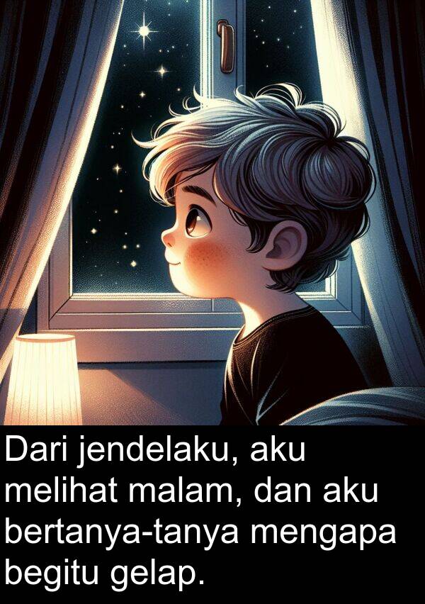 jendelaku: Dari jendelaku, aku melihat malam, dan aku bertanya-tanya mengapa begitu gelap.