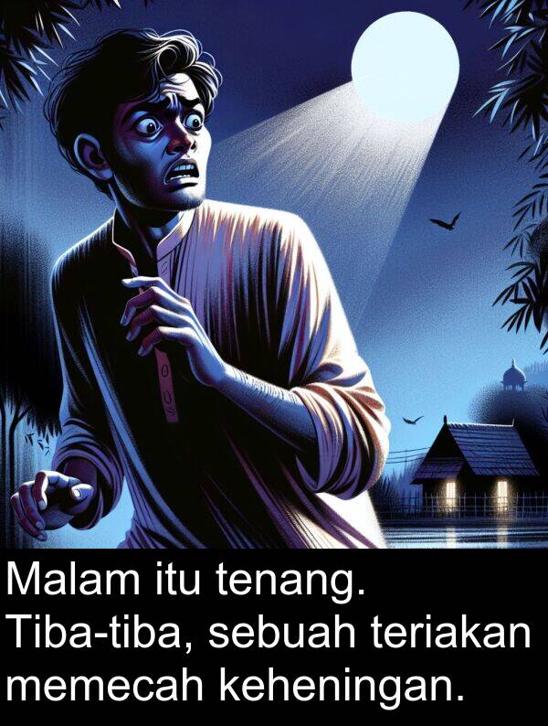 teriakan: Malam itu tenang. Tiba-tiba, sebuah teriakan memecah keheningan.