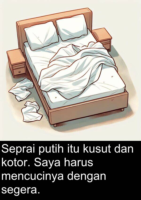 segera: Seprai putih itu kusut dan kotor. Saya harus mencucinya dengan segera.