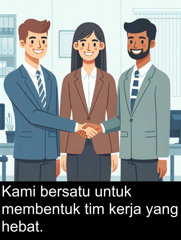 membentuk: Kami bersatu untuk membentuk tim kerja yang hebat.