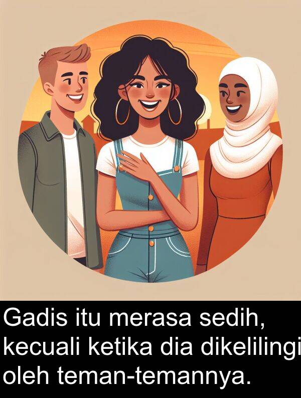 kecuali: Gadis itu merasa sedih, kecuali ketika dia dikelilingi oleh teman-temannya.