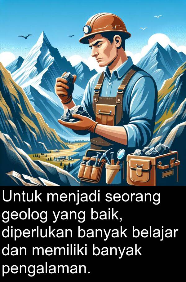 geolog: Untuk menjadi seorang geolog yang baik, diperlukan banyak belajar dan memiliki banyak pengalaman.
