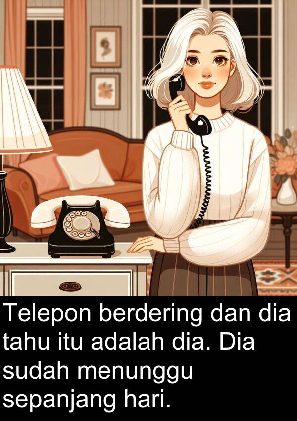 sepanjang: Telepon berdering dan dia tahu itu adalah dia. Dia sudah menunggu sepanjang hari.