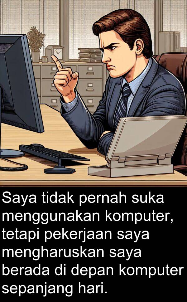sepanjang: Saya tidak pernah suka menggunakan komputer, tetapi pekerjaan saya mengharuskan saya berada di depan komputer sepanjang hari.