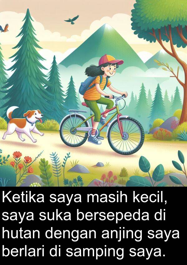 samping: Ketika saya masih kecil, saya suka bersepeda di hutan dengan anjing saya berlari di samping saya.
