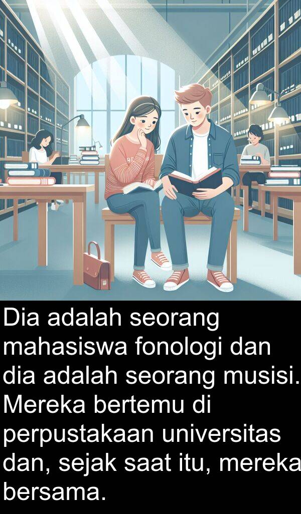 sejak: Dia adalah seorang mahasiswa fonologi dan dia adalah seorang musisi. Mereka bertemu di perpustakaan universitas dan, sejak saat itu, mereka bersama.